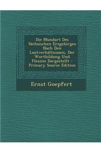 Die Mundart Des Sachsischen Erzgebirges Nach Den Lautverhaltnissen, Der Wortbildung Und Flexion Dargestellt