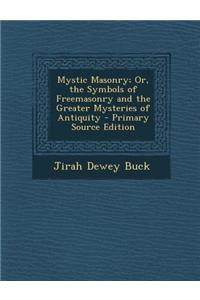 Mystic Masonry; Or, the Symbols of Freemasonry and the Greater Mysteries of Antiquity