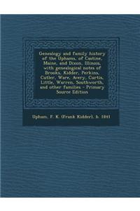 Genealogy and Family History of the Uphams, of Castine, Maine, and Dixon, Illinois, with Genealogical Notes of Brooks, Kidder, Perkins, Cutler, Ware,