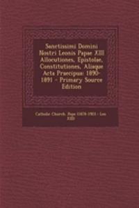 Sanctissimi Domini Nostri Leonis Papae XIII Allocutiones, Epistolae, Constitutiones, Aliaque ACTA Praecipua