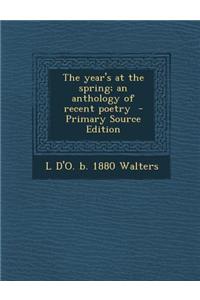The Year's at the Spring; An Anthology of Recent Poetry - Primary Source Edition