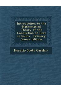 Introduction to the Mathematical Theory of the Conduction of Heat in Solids - Primary Source Edition