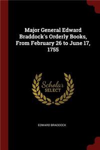 Major General Edward Braddock's Orderly Books, from February 26 to June 17, 1755