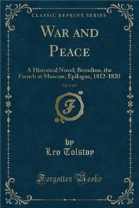 War and Peace, Vol. 1 of 2: A Historical Novel; Borodino, the French at Moscow, Epilogue, 1812-1820 (Classic Reprint)