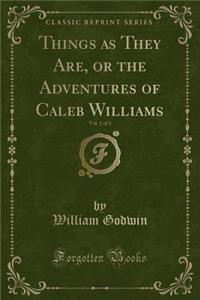 Things as They Are, or the Adventures of Caleb Williams, Vol. 1 of 3 (Classic Reprint)
