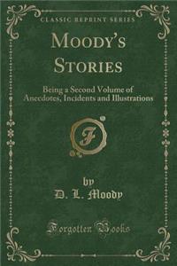 Moody's Stories: Being a Second Volume of Anecdotes, Incidents and Illustrations (Classic Reprint)