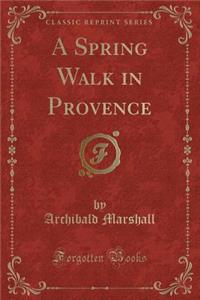 A Spring Walk in Provence (Classic Reprint)