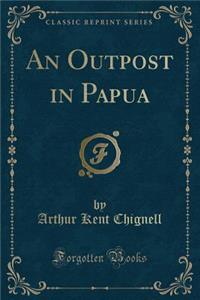 An Outpost in Papua (Classic Reprint)