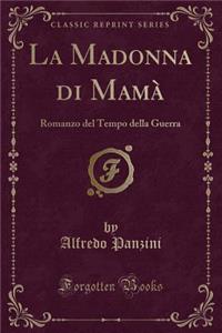 La Madonna Di MamÃ : Romanzo del Tempo Della Guerra (Classic Reprint)