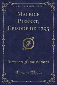 Maurice Pierret, Ã?pisode de 1793, Vol. 1 (Classic Reprint)