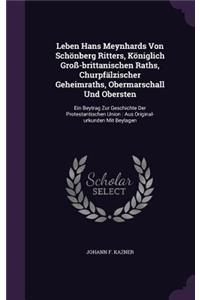 Leben Hans Meynhards Von Schönberg Ritters, Königlich Groß-brittanischen Raths, Churpfälzischer Geheimraths, Obermarschall Und Obersten