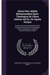 Ahmet Ben-Abdala Mohammedani Epist. Theologica de Libero Arbitrio Ad Dn. de Aquila Scripta