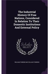 The Industrial History Of Free Nations, Considered In Relation To Their Domestic Institutions And External Policy