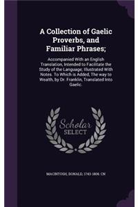 Collection of Gaelic Proverbs, and Familiar Phrases;: Accompanied With an English Translation, Intended to Facilitate the Study of the Language; Illustrated With Notes. To Which is Added, The way to Wea