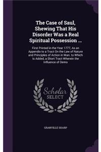 The Case of Saul, Shewing That His Disorder Was a Real Spiritual Possession ...