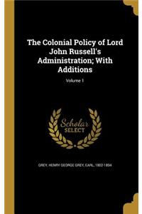 The Colonial Policy of Lord John Russell's Administration; With Additions; Volume 1