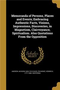 Memoranda of Persons, Places and Events; Embracing Authentic Facts, Visions, Impressions, Discoveries, in Magnetism, Clairvoyance, Spiritualism. Also Quotations From the Opposition