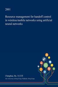Resource Management for Handoff Control in Wireless/Mobile Networks Using Artificial Neural Networks