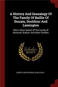 A History And Genealogy Of The Family Of Baillie Of Dunain, Dochfour And Lamington