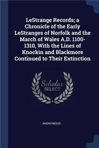 Lestrange Records; A Chronicle of the Early Lestranges of Norfolk and the March of Wales A.D. 1100-1310, with the Lines of Knockin and Blackmore Continued to Their Extinction