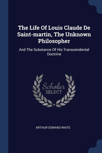 Life Of Louis Claude De Saint-martin, The Unknown Philosopher