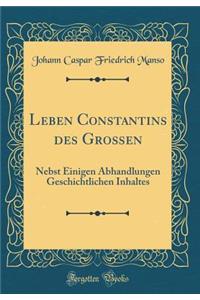 Leben Constantins Des Groï¿½en: Nebst Einigen Abhandlungen Geschichtlichen Inhaltes (Classic Reprint)