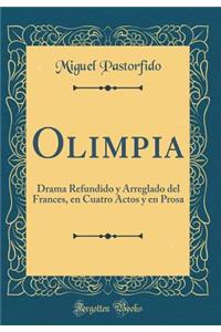 Olimpia: Drama Refundido Y Arreglado del Frances, En Cuatro Actos Y En Prosa (Classic Reprint)