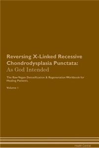 Reversing X-Linked Recessive Chondrodysplasia Punctata: As God Intended the Raw Vegan Plant-Based Detoxification & Regeneration Workbook for Healing Patients. Volume 1