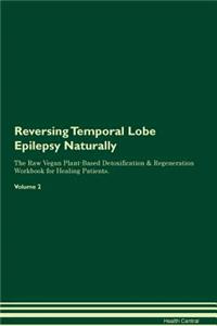 Reversing Temporal Lobe Epilepsy: Naturally the Raw Vegan Plant-Based Detoxification & Regeneration Workbook for Healing Patients. Volume 2