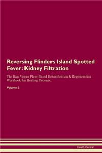 Reversing Flinders Island Spotted Fever: Kidney Filtration The Raw Vegan Plant-Based Detoxification & Regeneration Workbook for Healing Patients. Volume 5