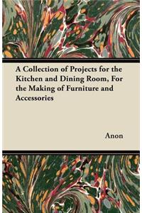 A Collection of Projects for the Kitchen and Dining Room, For the Making of Furniture and Accessories