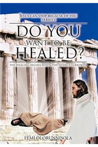Do You Want to Be Healed?