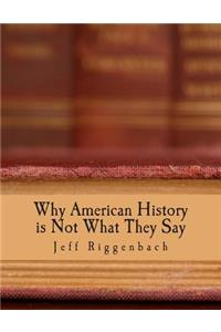Why American History is Not What They Say (Large Print Edition)