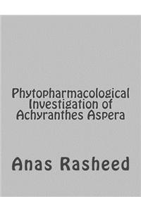 Phytopharmacological Investigation of Achyranthes Aspera