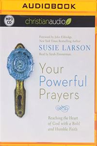 Your Powerful Prayers: Reaching the Heart of God with a Bold and Humble Faith