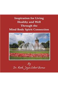 Inspiration for Living Healthy and Well Through the Mind Body Spirit Connection