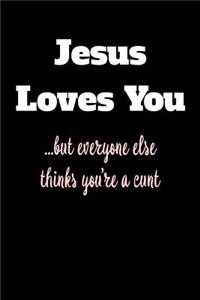 Jesus Loves You But Everyone Else Thinks You're a Cunt