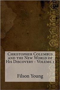 Christopher Columbus and the New World of His Discovery - Volume 1