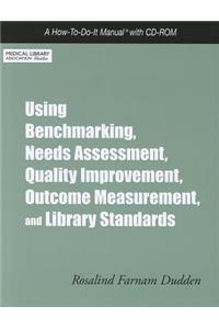 Using Benchmarking, Needs Assessment, Quality Improvement, Outcome Measurement, and Library Standards: A How-To-Do-It Manual