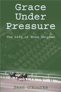 Grace Under Pressure: The Life of Evan Shipman