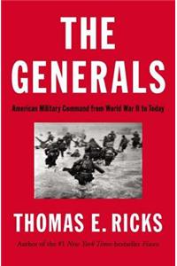 The Generals: American Military Command from World War II to Today