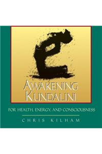 Awakening Kundalini for Health, Energy, and Consciousness