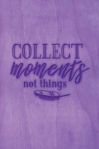 Collect Moments Not Things