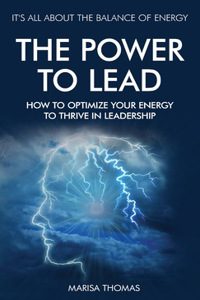 Power to Lead: How to Optimize Your Energy to Thrive in Leadership