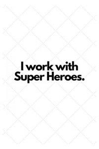 I work with Super Heroes.
