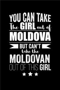 Can take Girl out of Moldova but can't take the Moldovan out of the girl Pride Proud Patriotic 120 pages 6 x 9 Notebook