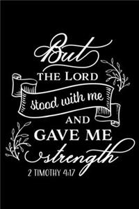 But the Lord stood with me and gave me Strength
