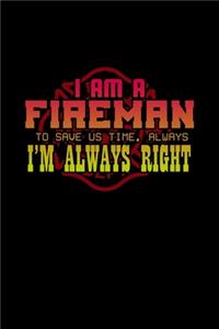I am a fireman to save us time, always i, m always right