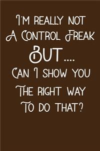 I'm Not a Control Freak But... Can I Show You The Right Way To Do That ?
