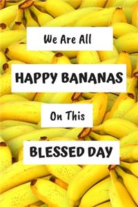 We Are All Happy Bananas On This Blessed Day